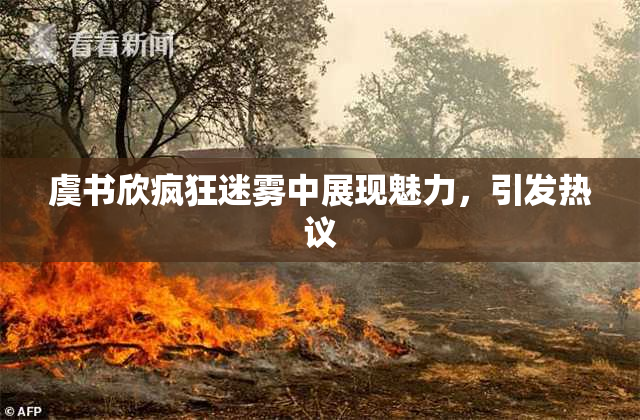 虞书欣疯狂迷雾中展现魅力，引发热议