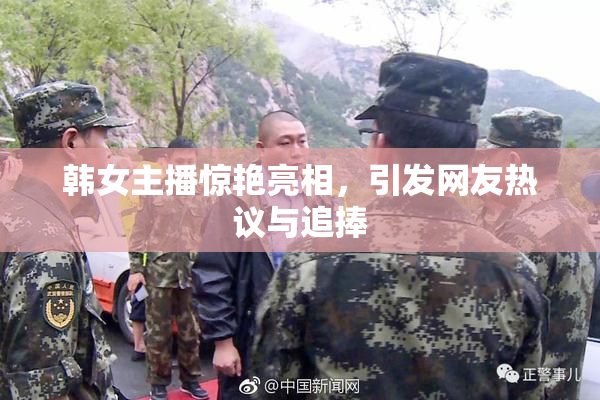 韩女主播惊艳亮相，引发网友热议与追捧