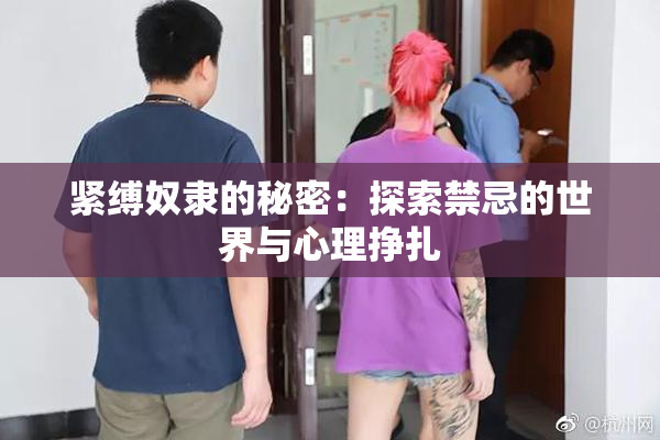 紧缚奴隶的秘密：探索禁忌的世界与心理挣扎