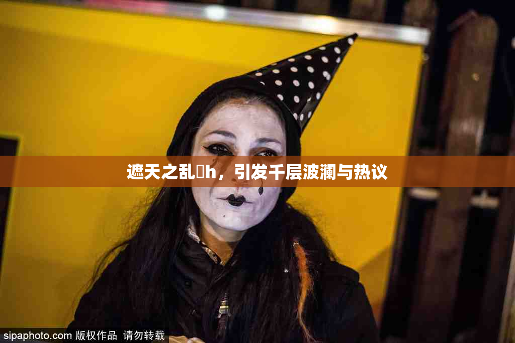 遮天之乱婬h，引发千层波澜与热议