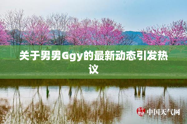 关于男男Ggy的最新动态引发热议