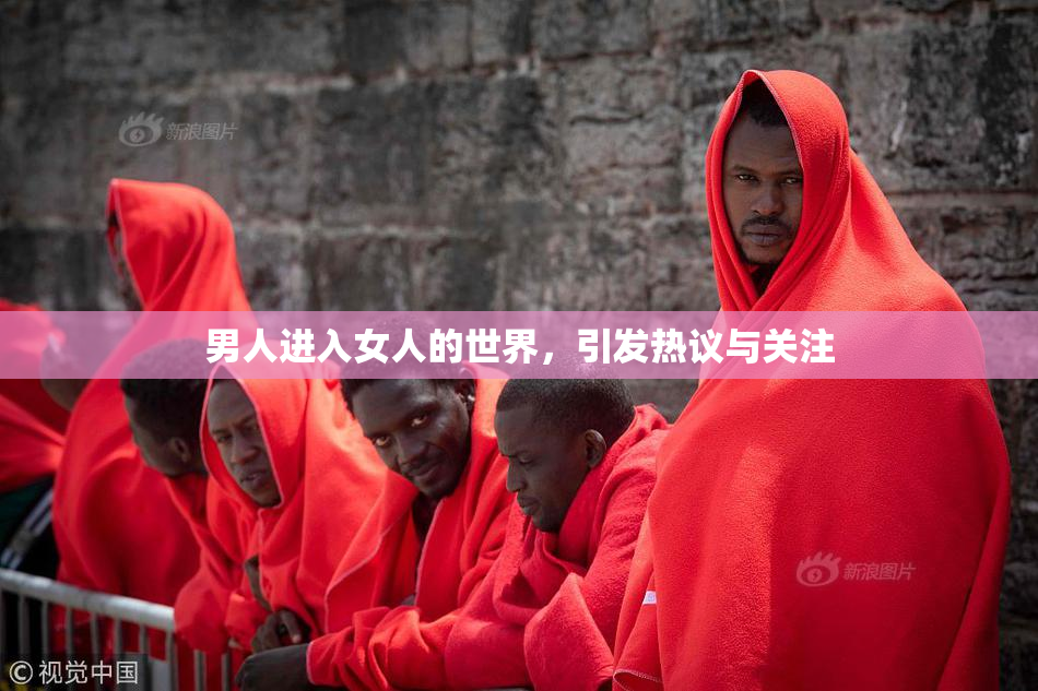 男人进入女人的世界，引发热议与关注