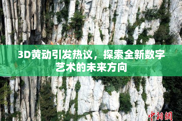 3D黄动引发热议，探索全新数字艺术的未来方向
