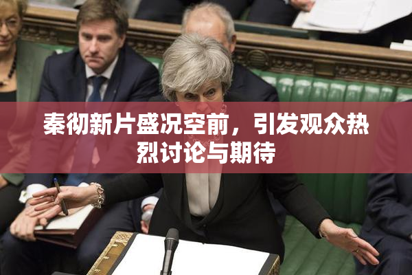 秦彻新片盛况空前，引发观众热烈讨论与期待