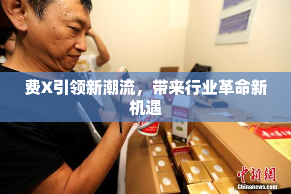 费X引领新潮流，带来行业革命新机遇