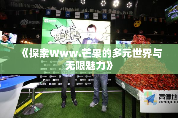 《探索Www.芒果的多元世界与无限魅力》