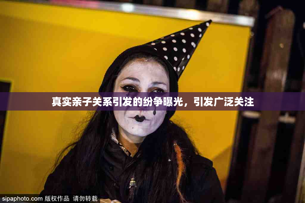 真实亲子关系引发的纷争曝光，引发广泛关注