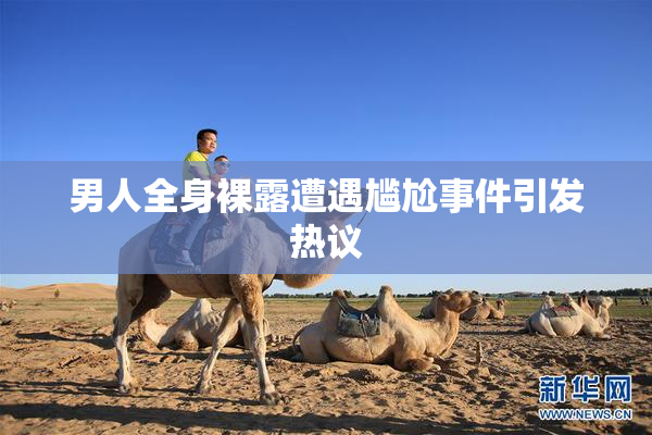 男人全身裸露遭遇尴尬事件引发热议