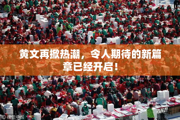 黄文再掀热潮，令人期待的新篇章已经开启！