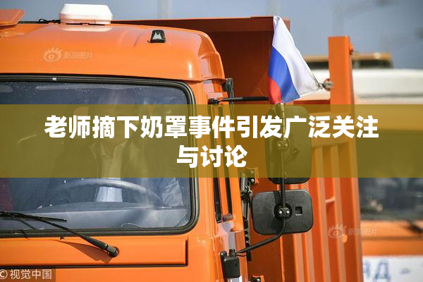 老师摘下奶罩事件引发广泛关注与讨论