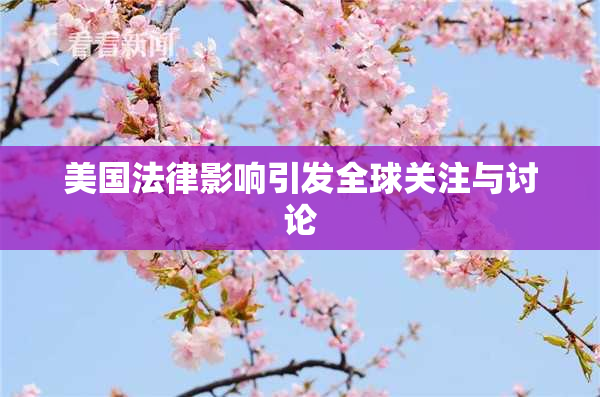 美国法律影响引发全球关注与讨论