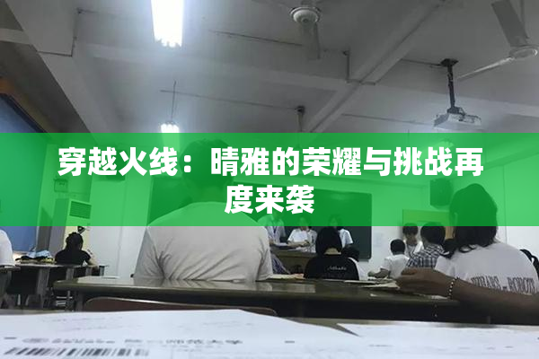 穿越火线：晴雅的荣耀与挑战再度来袭