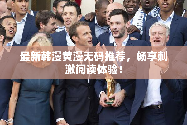 最新韩漫黄漫无码推荐，畅享刺激阅读体验！