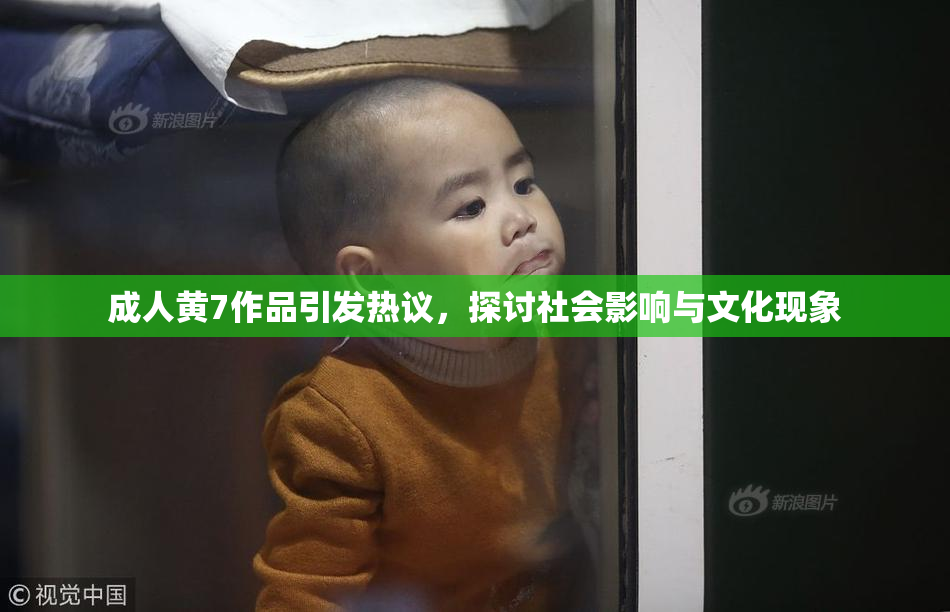 成人黄7作品引发热议，探讨社会影响与文化现象