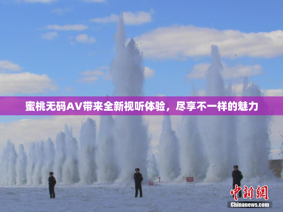 蜜桃无码AV带来全新视听体验，尽享不一样的魅力