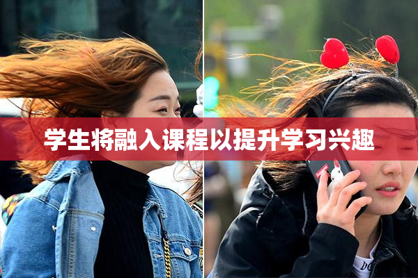 学生将融入课程以提升学习兴趣