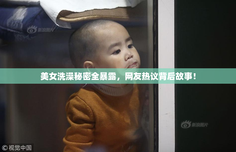 美女洗澡秘密全暴露，网友热议背后故事！