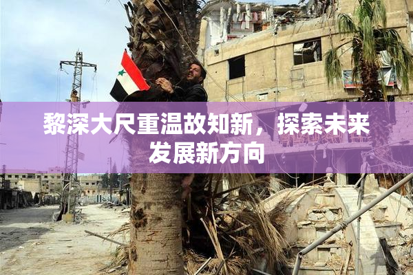 黎深大尺重温故知新，探索未来发展新方向