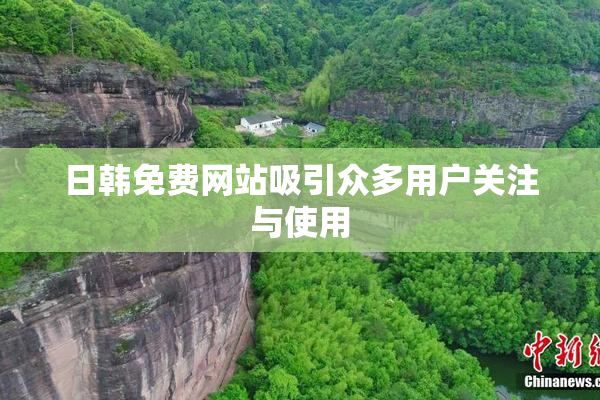 日韩免费网站吸引众多用户关注与使用