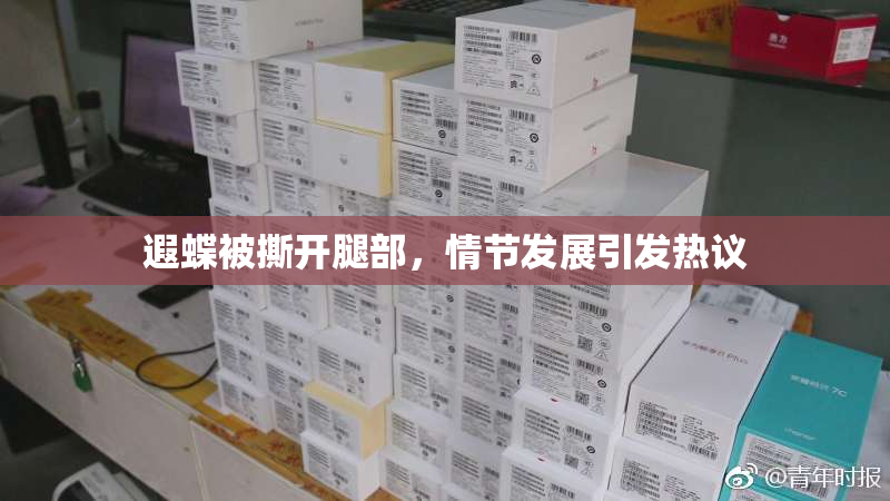 遐蝶被撕开腿部，情节发展引发热议