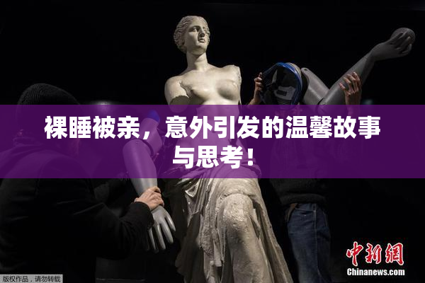 裸睡被亲，意外引发的温馨故事与思考！