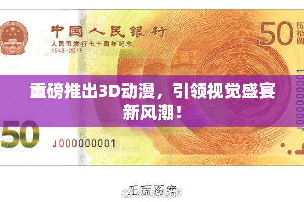 重磅推出3D动漫，引领视觉盛宴新风潮！