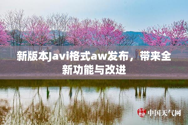 新版本Javi格式aw发布，带来全新功能与改进