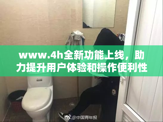www.4h全新功能上线，助力提升用户体验和操作便利性