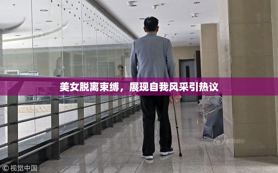 美女脱离束缚，展现自我风采引热议