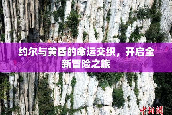 约尔与黄昏的命运交织，开启全新冒险之旅