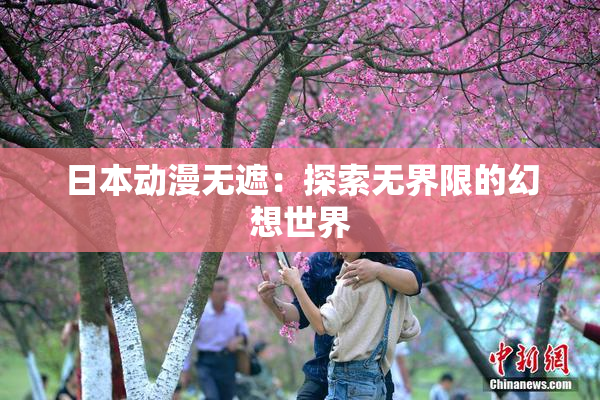 日本动漫无遮：探索无界限的幻想世界
