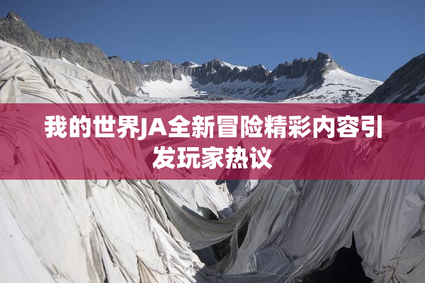 我的世界JA全新冒险精彩内容引发玩家热议