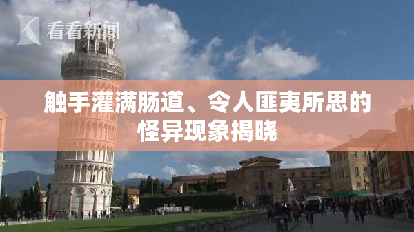 触手灌满肠道、令人匪夷所思的怪异现象揭晓