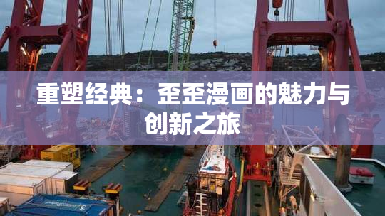 重塑经典：歪歪漫画的魅力与创新之旅