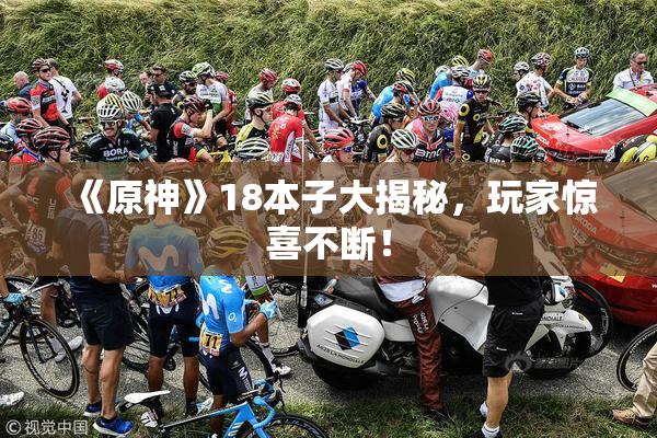 《原神》18本子大揭秘，玩家惊喜不断！