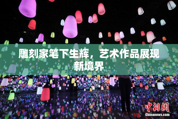 雕刻家笔下生辉，艺术作品展现新境界