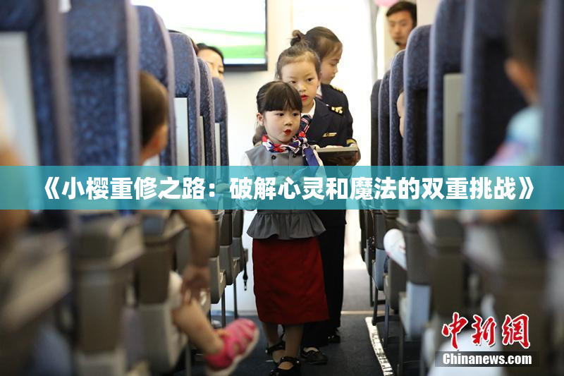 《小樱重修之路：破解心灵和魔法的双重挑战》