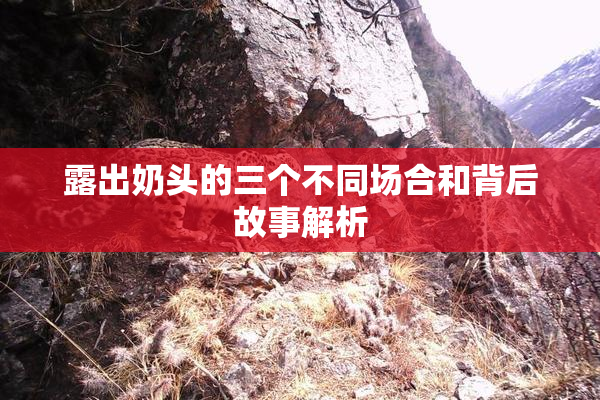 露出奶头的三个不同场合和背后故事解析