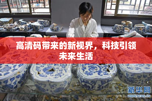 高清码带来的新视界，科技引领未来生活