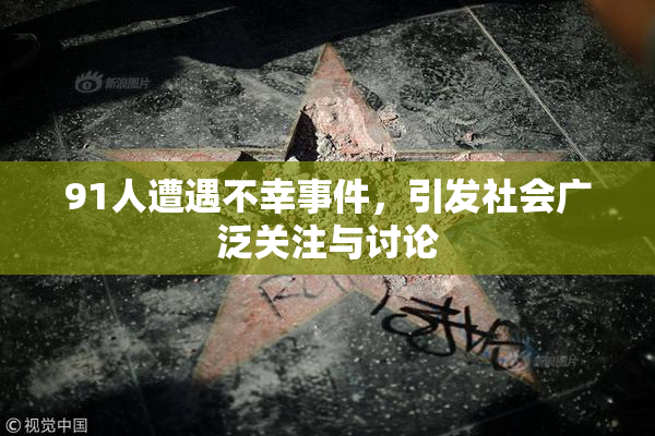 91人遭遇不幸事件，引发社会广泛关注与讨论
