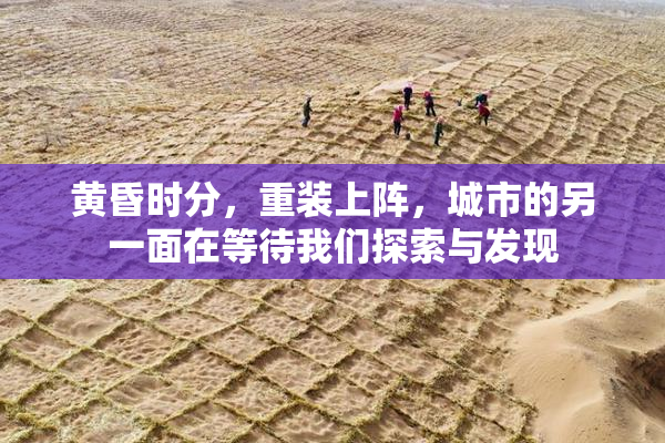 黄昏时分，重装上阵，城市的另一面在等待我们探索与发现