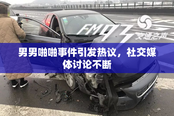 男男啪啪事件引发热议，社交媒体讨论不断
