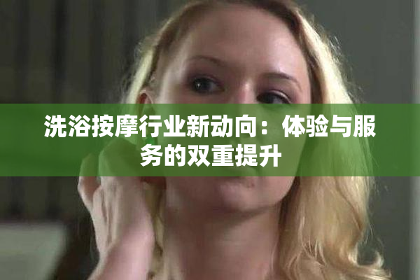 洗浴按摩行业新动向：体验与服务的双重提升