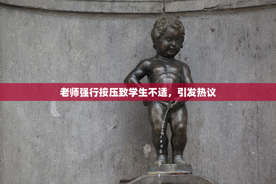 老师强行按压致学生不适，引发热议