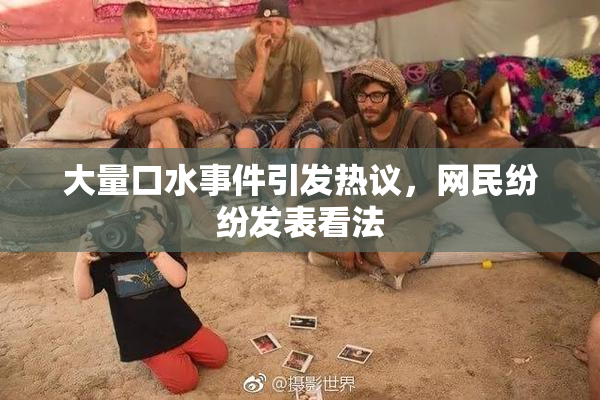 大量口水事件引发热议，网民纷纷发表看法