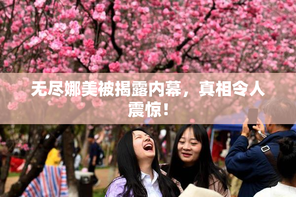 无尽娜美被揭露内幕，真相令人震惊！