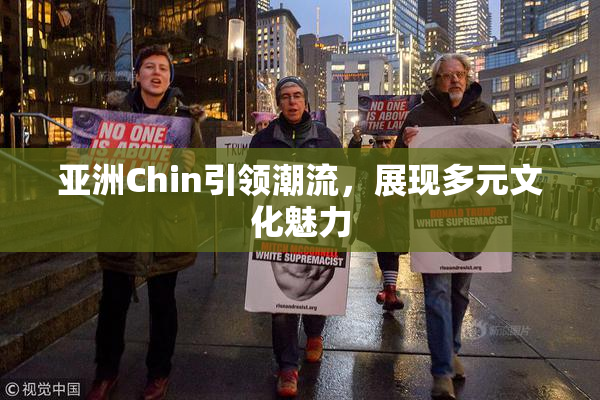 亚洲Chin引领潮流，展现多元文化魅力