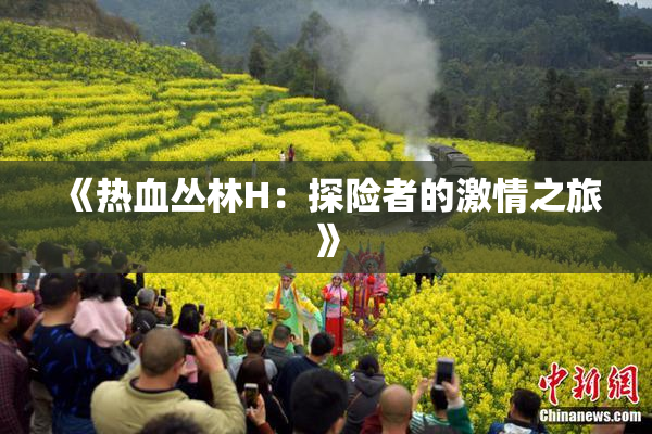 《热血丛林H：探险者的激情之旅》