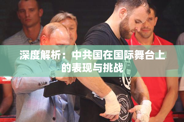 深度解析：中共国在国际舞台上的表现与挑战