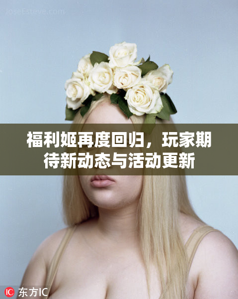 福利姬再度回归，玩家期待新动态与活动更新